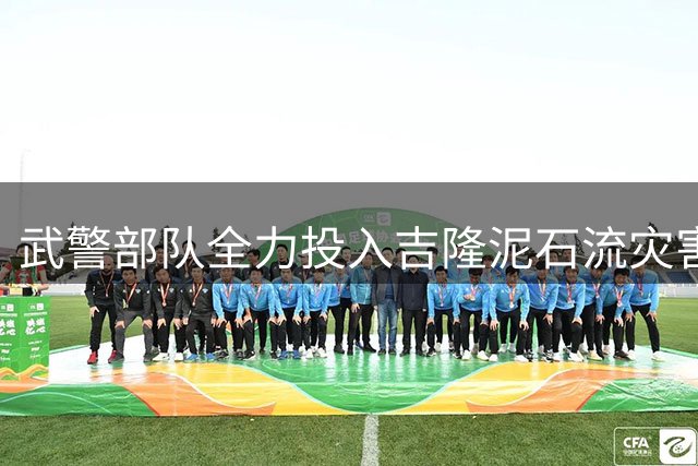 武警部队全力投入吉隆泥石流灾害救援攻坚